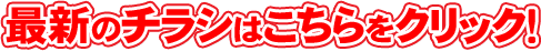最新のチラシはこちらをクリック!